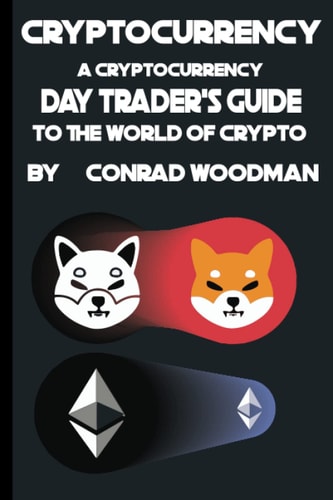 Cryptocurrency : A Cryptocurrency Day Trader's Guide to the World of Crypto