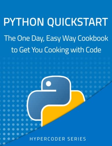 Python Quickstart The One Day, Easy Way Cookbook to Get You Cooking with Code