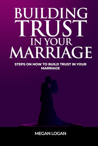 Building Trust in Your Marriage Steps on How to Build Trust in Your Marriage