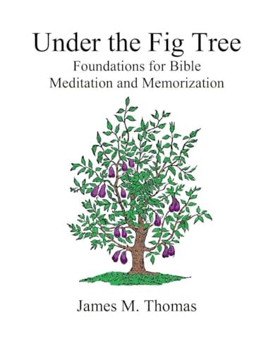 Under the Fig Tree Foundations for Bible Meditation and Memorization