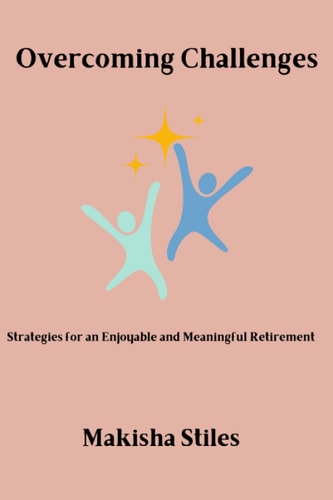 Overcoming Challenges Strategies for an Enjoyable and Meaningful Retirement