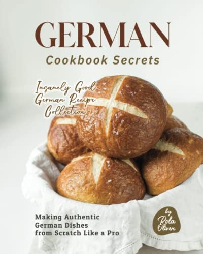 German Cookbook Secrets Making Authentic German Dishes from Scratch Like a Pro