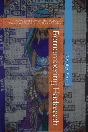 Remembering Hadassah Navigating Between the Silence: A Devotional Study on the Book of Esther