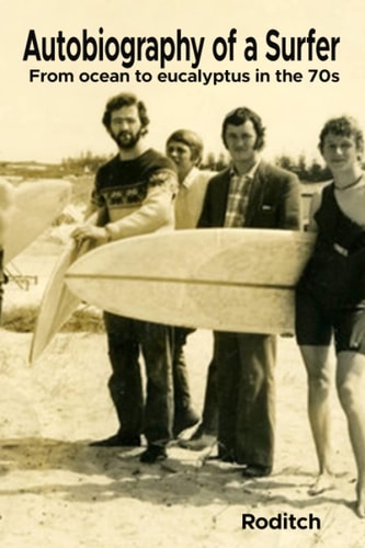 AUTOBIOGRAPHY OF A SURFER From Ocean to Eucalyptus in the 70s