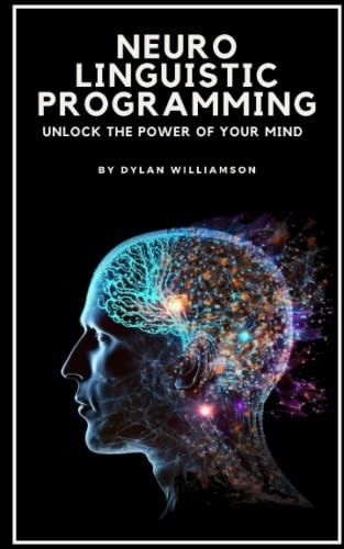 Neuro Linguistic Programming Unlock the Power of Your Mind