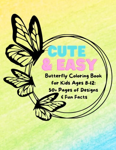 Cute & Easy Butterfly Coloring Book For Kids Ages 8-12 50+ Pages of Designs & Fun Facts