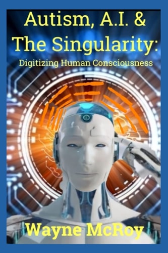 Autism, A.I. & The Singularity Digitizing Human Consciousness