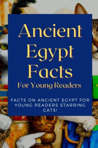 Ancient Egypt Facts For Young Readers Facts on Ancient Egypt For Young Readers Starring Cats