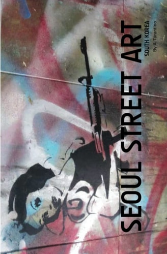 Seoul Street Art Volume Three (Revised Edition) A Visual Time Capsule Beyond Graffiti