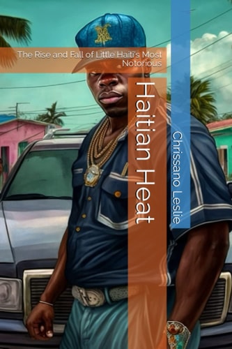 Haitian Heat The Rise and Fall of Little Haiti's Most Notorious
