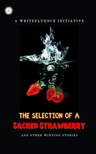 The Selection of a Sacred Strawberry Winning Stories from PenFluenza III