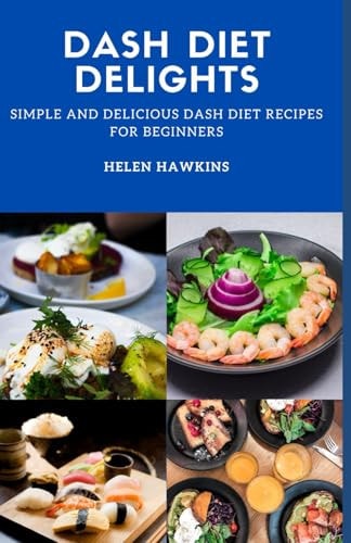 Dash Diet Delights Simple And Delicious Dash Diet Recipes For Beginners