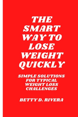 The Smart Way to Lose Weight Quickly Simple Solutions for Typical Weight Loss Challenges