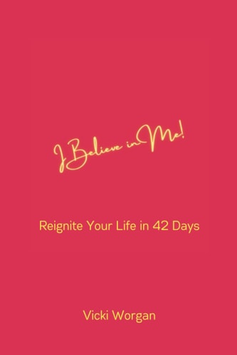 I Believe in Me Reignite Your Life in 42 Days