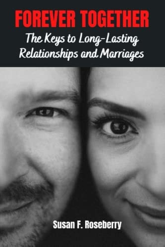 Forever Together The Keys to Long - Lasting Relationships and Marriages