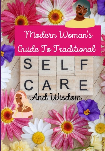 Modern Woman's Guide To Traditional Selfcare and Wisdom