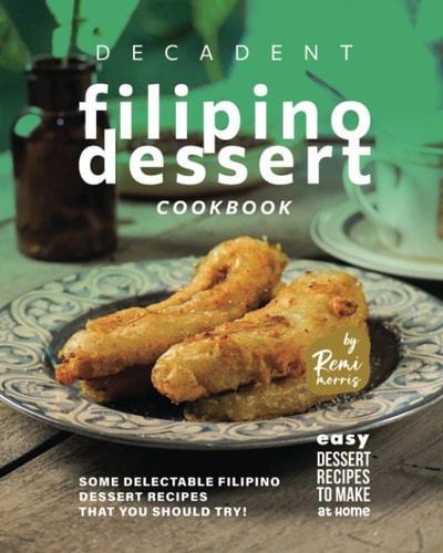 Decadent Filipino Dessert Cookbook Some Delectable Filipino Dessert Recipes That You Should Try!