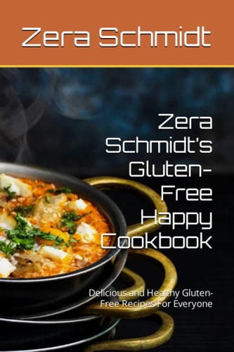 Zera Schmidt's Gluten-Free Happy Cookbook Delicious and Healthy Gluten-Free Recipes For Everyone