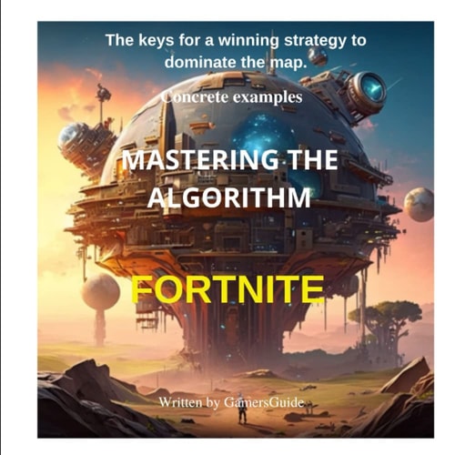 Mastering the Algorithm Fortnite The Keys for a Winning Strategy to Dominate the Map.Concrete Examples