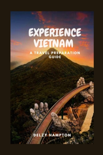 Experience Vietnam A Travel Prepaation Guide