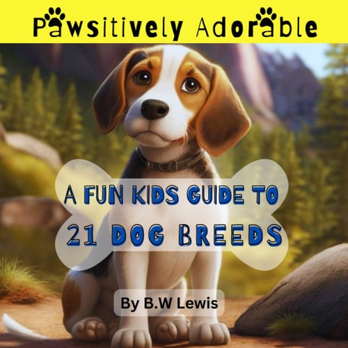 Pawsitively Adorable- A Fun Kids Guide to 21 Dog Breeds