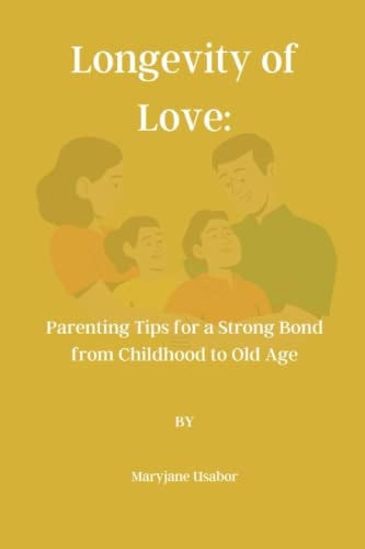 Longevity of Love Parenting Tips for a Strong Bond from Childhood to Old Age
