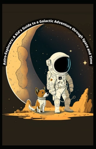 Astro-Exporer A Kid's Guide to a Galactic Adventure Through Space and Time