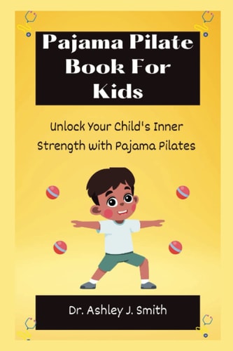 Pajama Pilate Book For Kids Unlock Your Child's Inner Strength with Pajama Pilates