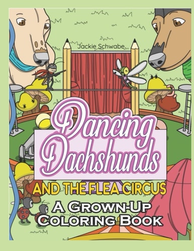 Dancing Dachshunds Doggos and the Flea Circus A Grown-Up Coloring Book