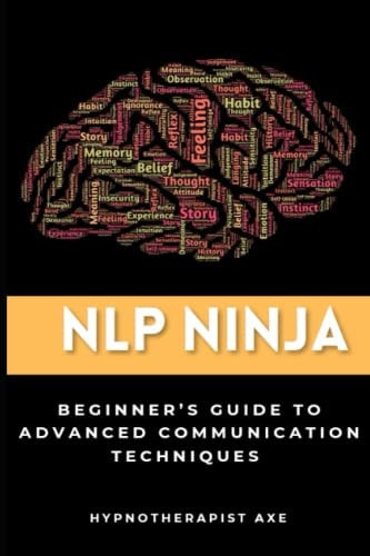 NLP Ninja A Beginner's Guide to Advanced Communication Techniques
