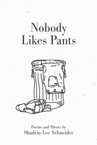 Nobody Likes Pants Poems and Shorts by Shadrin Lee Schneider