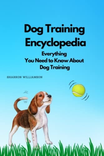 Dog Training Encyclopedia Everything You Need to Know About Dog Training