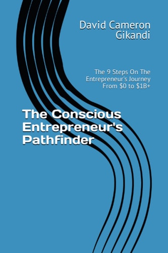 The Conscious Entrepreneur's Pathfinder The 9 Steps On The Entrepreneur's Journey From $0 to $1B+