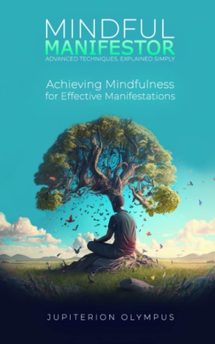 Mindful Manifestor Achieving Mindfulness for Effective Manifestations
