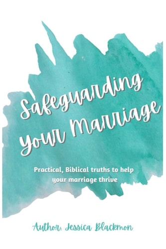 Safeguarding Your Marriage Practical, Biblical Truths to Help Your Marriage Thrive