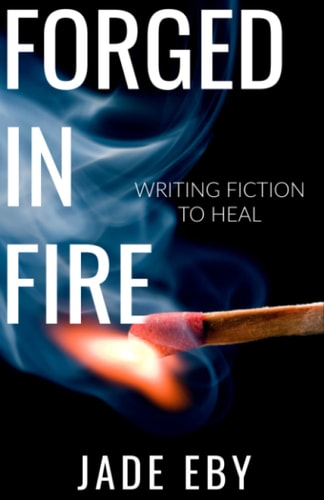 Forged in Fire Writing Fiction to Heal