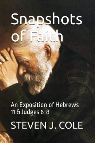 Snapshots of Faith An Exposition of Hebrews 11 & Judges 6-8