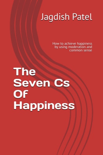 The Seven Cs Of Happiness How to Achieve Happiness by Using Moderation and Common Sense