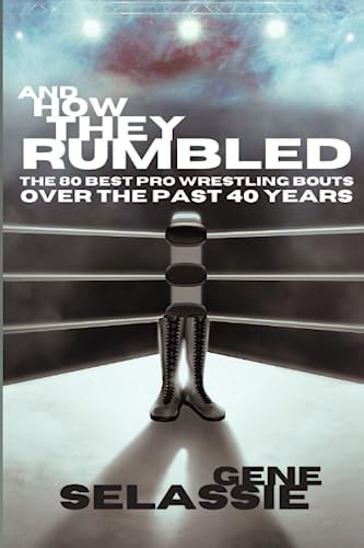 And How They Rumbled The 80 Best Pro Wrestling Matches of the Past 40 Years