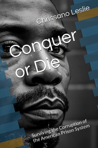 Conquer Or Die Surviving the Corruption of the American Prison System