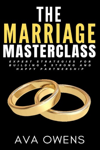 The Marriage Masterclass Expert Strategies for Building a Strong and Happy Partnership