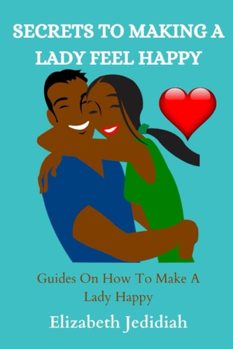 Secrets to Making a Lady Feel Happy Guides On How To Make A Lady Happy