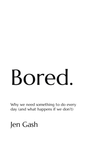 Bored. Why We Need Something to Do Every Day (and what Happens If We Don't)