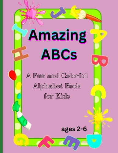 Amazing ABCs A Fun and Colorful Alphabet Book for Kids Ages 2-6