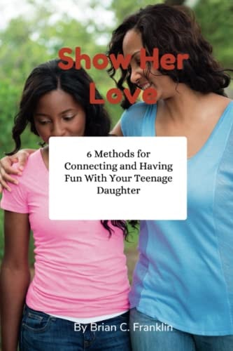 Show Her Love 6 Methods for Connecting and Having Fun With Your Teenage Daughter