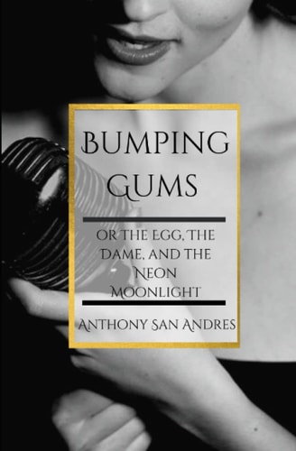 Bumping Gums Or the Egg, the Dame, and the Neon Moonlight