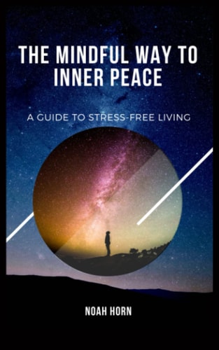 The Mindful Way to Inner Peace A Guide to Stress-Free Living