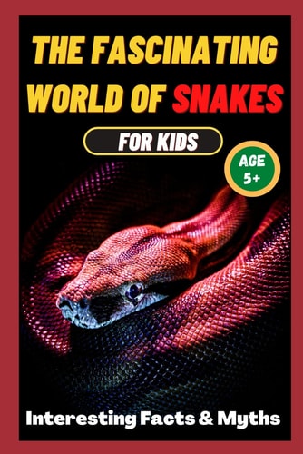 The Fascinating World of Snakes for Kids Interesting Facts and Myths about Snakes A Book for the Whole Family