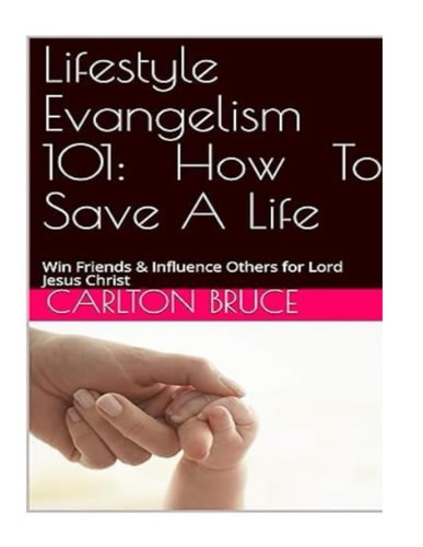 Lifestyle Evangelism 101: How To Win Friends & Influence Others For Lord Jesus Christ: How To save a Life: Three Simple Steps: C. Joshua Bruce PhD