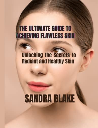 The Ultimate Guide to Achieving Flawless Skin Unlocking the Secrets to Radiant and Healthy Skin